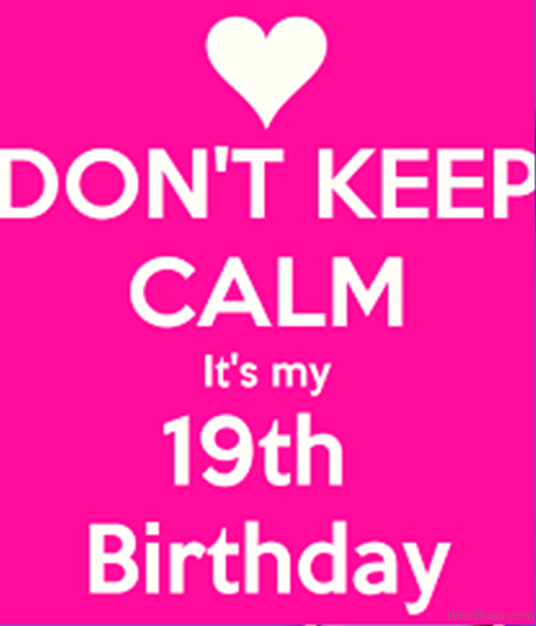 dont keep calm its my 19th birthday