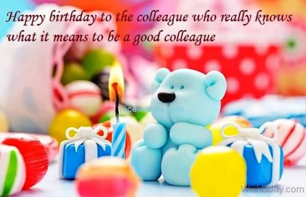 Happy Birthday To A Colleagure Who Really Knows What It Means To Be A Good Colleague