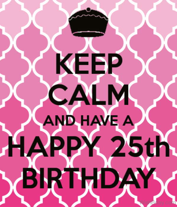 Keep Calm And Have Twenty Fifth Birthday
