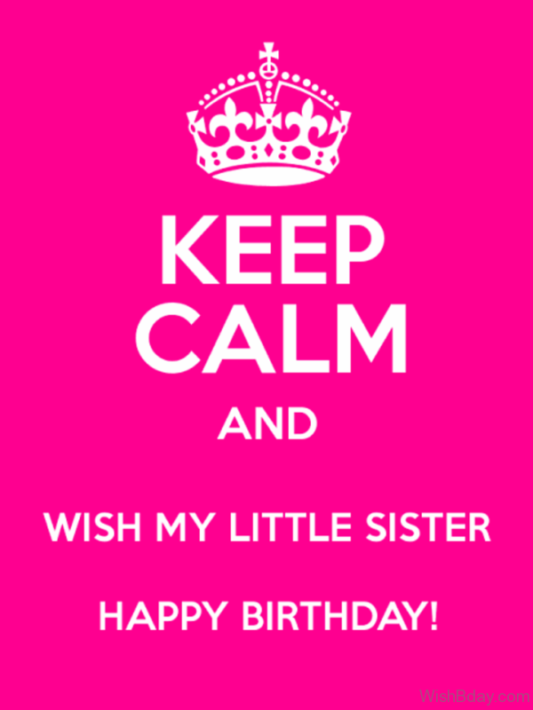 Keep Calm And Wish My Little Sister Happy Birthday